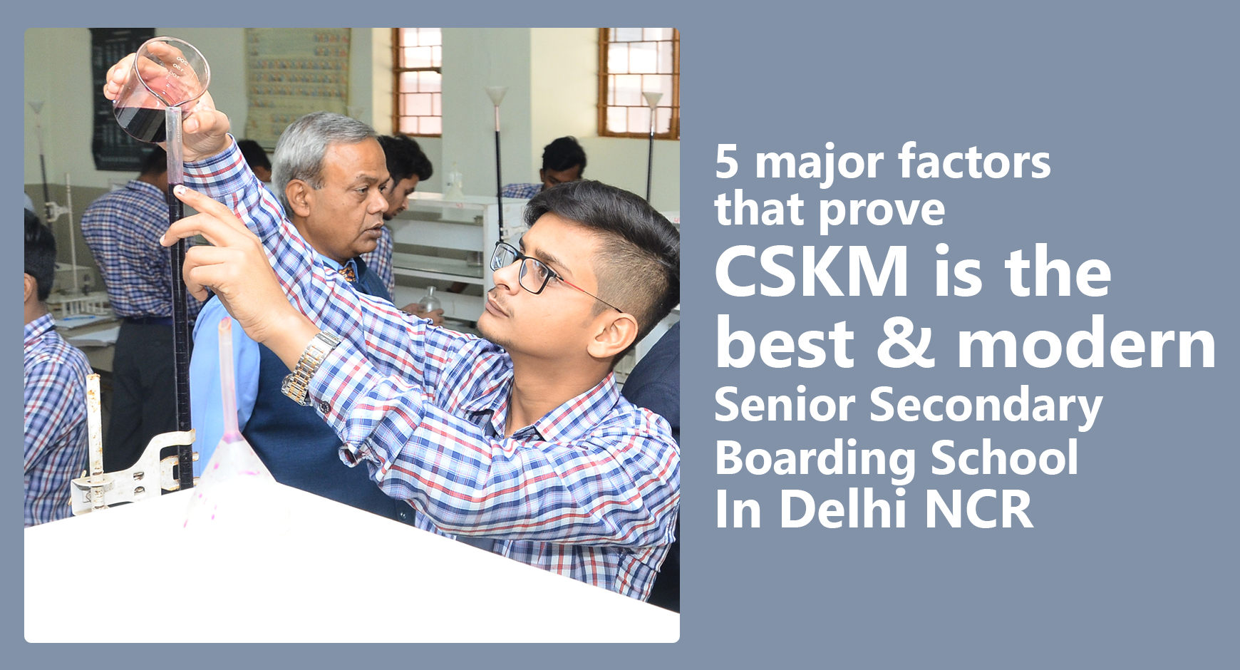 5 major factors that prove CSKM the best & modern Senior Secondary Boarding School in Delhi NCR 