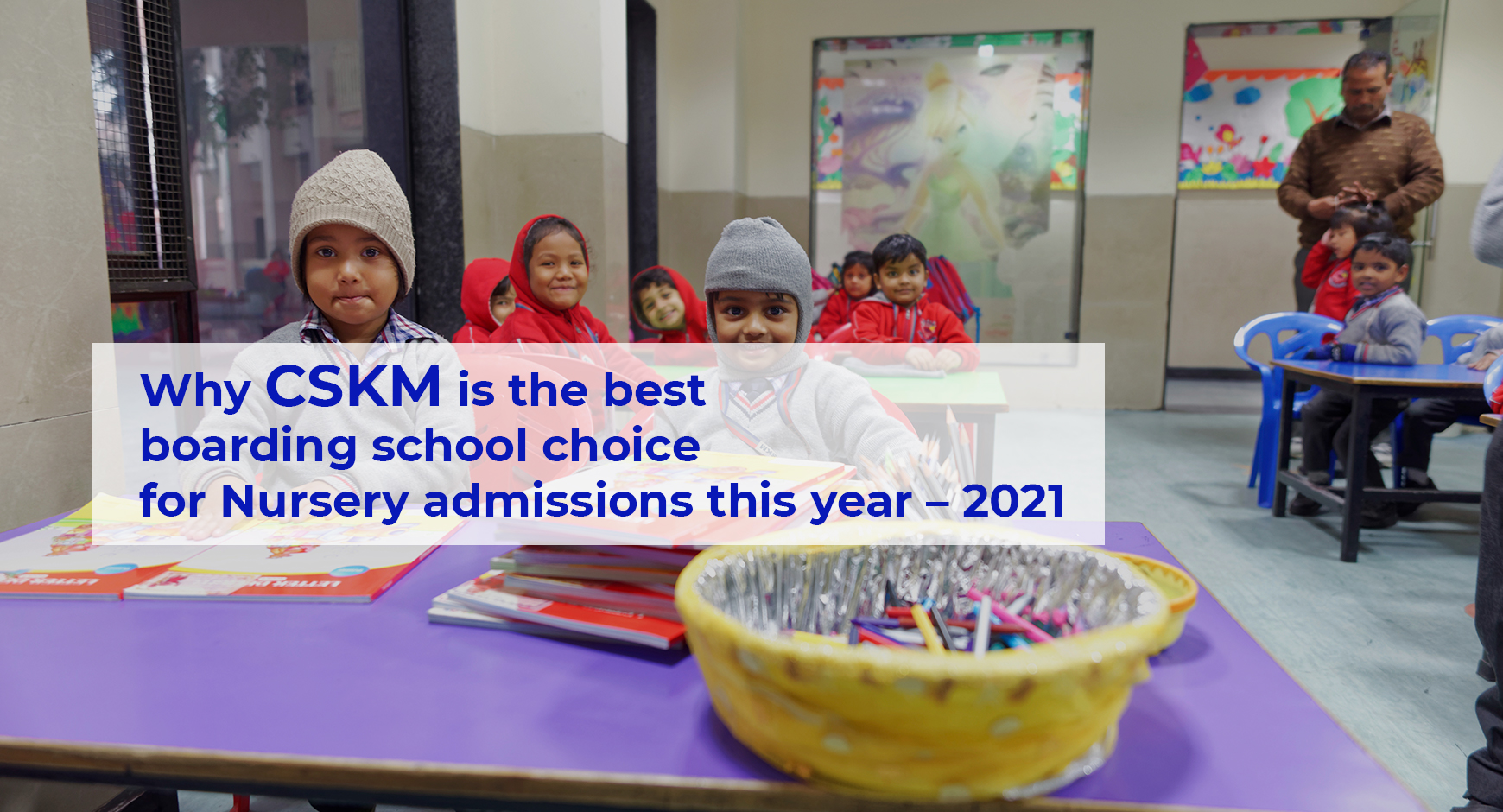 Why CSKM is the best boarding school choice for Nursery admissions this year – 2021 to 2022