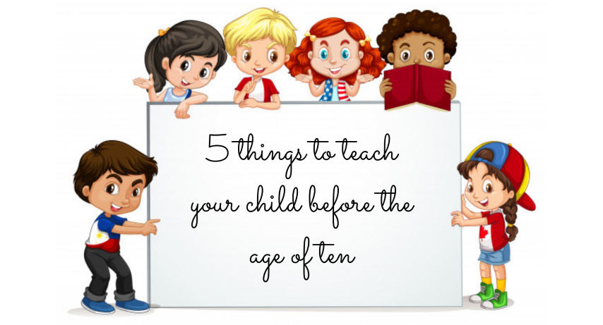 5 Things to Teach Your Child Before the Age of Ten 
