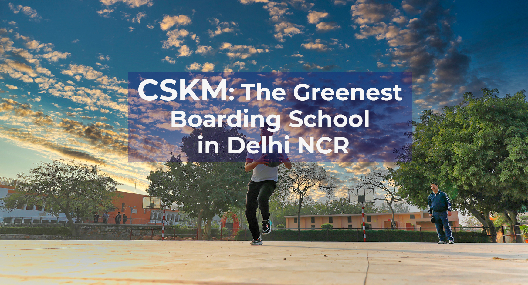 CSKM: The Greenest Boarding School in Delhi NCR